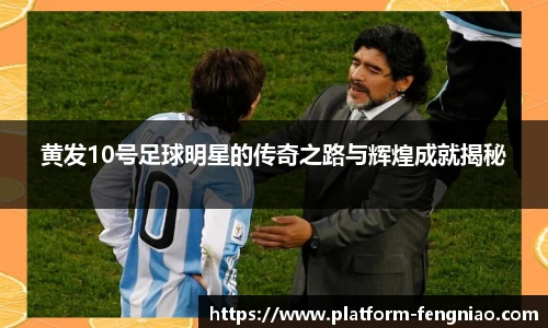 黄发10号足球明星的传奇之路与辉煌成就揭秘